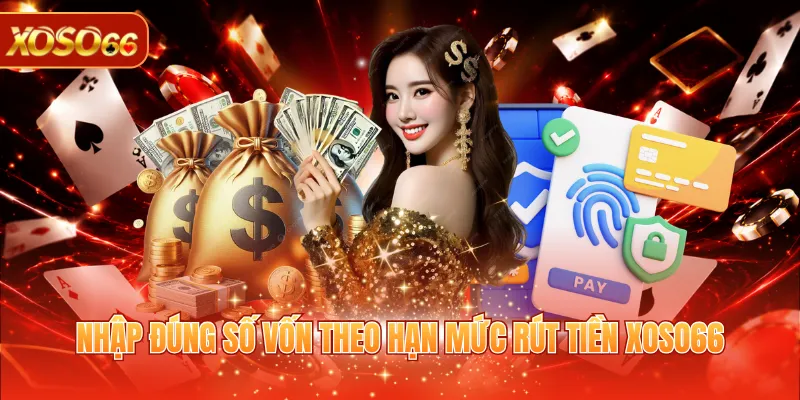 Rút Tiền XOSO66 - Hướng Dẫn Cách Nhận Thưởng Siêu Tốc 3 Nhập đúng số vốn theo hạn mức rút tiền XOSO66
